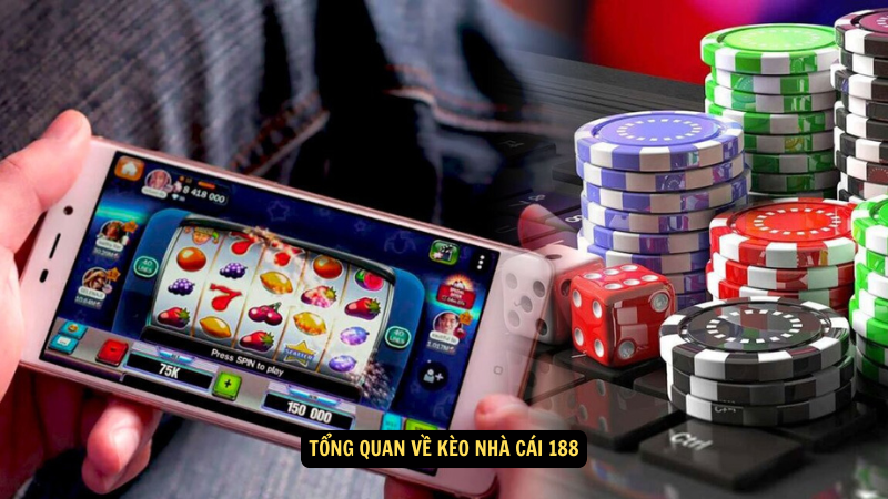 Kèo Nhà Cái 188: Mẹo Cá Cược Để Tăng Cơ Hội Thắng 2 Tổng quan về Kèo nhà cái 188