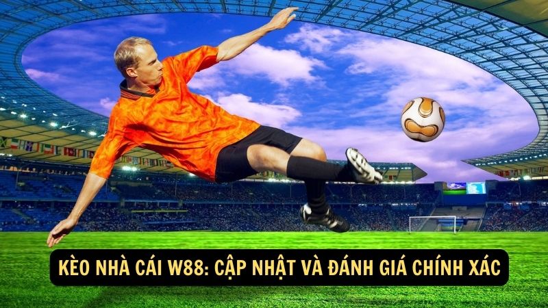 Kèo Nhà Cái W88: Cập Nhật Và Đánh Giá Chính Xác 1 keo nha cai w88