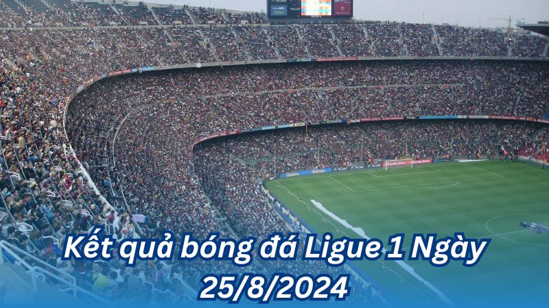 Kết quả bóng đá Ligue 1 Ngày 25/8/2024