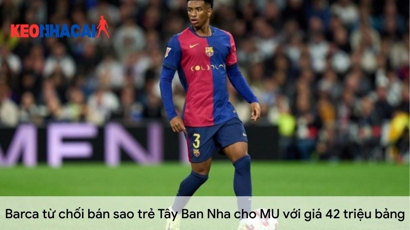 Barca từ chối bán sao trẻ Tây Ban Nha cho MU với giá 42 triệu bảng barca-tu-choi-ban-sao-tre-tay-ban-nha-cho-mu-voi-gia-42-trieu-bang