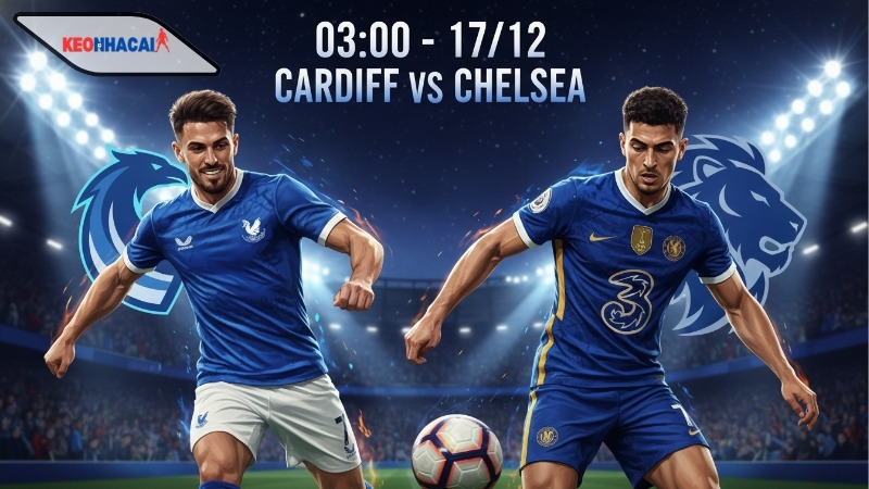 Nhận định bóng đá Cardiff vs Chelsea, 03h00 ngày 17/12