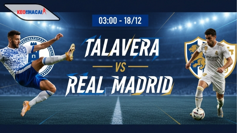 Nhận định bóng đá Talavera vs Real Madrid, 03h00 ngày 18/12
